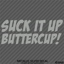 Suck It Up Buttercup! Funny Vinyl Decal