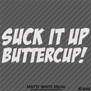 Suck It Up Buttercup! Funny Vinyl Decal