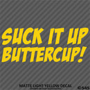 Suck It Up Buttercup! Funny Vinyl Decal