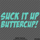 Suck It Up Buttercup! Funny Vinyl Decal