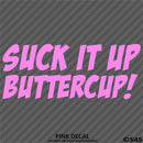 Suck It Up Buttercup! Funny Vinyl Decal