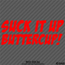 Suck It Up Buttercup! Funny Vinyl Decal