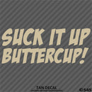 Suck It Up Buttercup! Funny Vinyl Decal