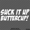 Suck It Up Buttercup! Funny Vinyl Decal