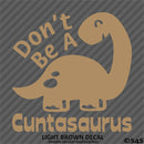 Don't Be A Cuntasaurus Funny Adult Vinyl Decal