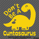 Don't Be A Cuntasaurus Funny Adult Vinyl Decal