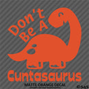 Don't Be A Cuntasaurus Funny Adult Vinyl Decal