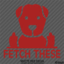 Fetch These Funny Dog Middle Fingers Vinyl Decal