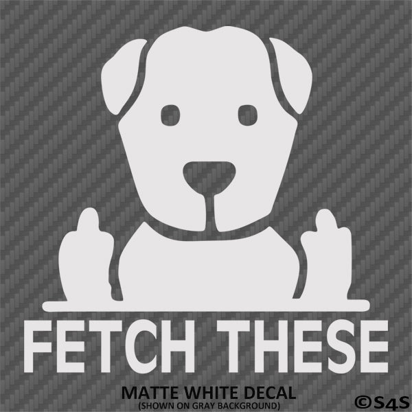 Fetch These Funny Dog Middle Fingers Vinyl Decal