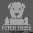 Fetch These Funny Dog Middle Fingers Vinyl Decal