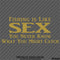 Fishing Is Like Sex, You Never Know What You Might Catch Vinyl Decal