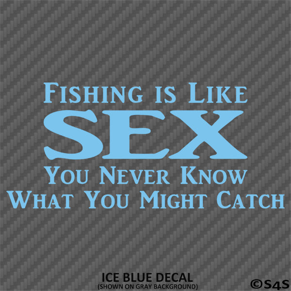 Fishing Is Like Sex, You Never Know What You Might Catch Vinyl Decal