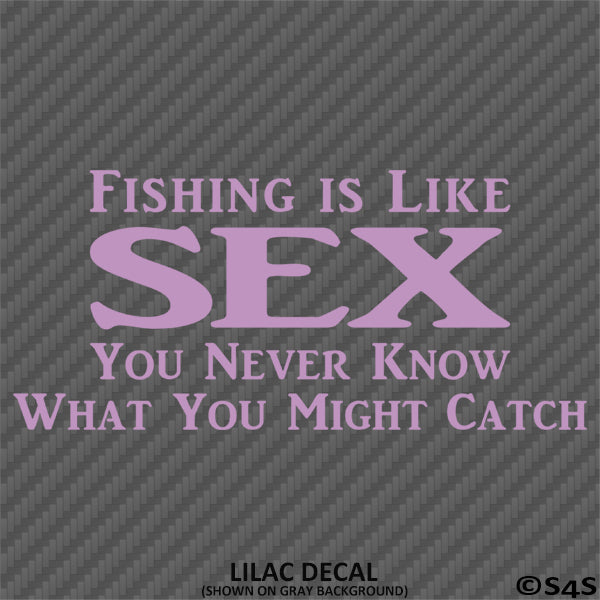 Fishing Is Like Sex, You Never Know What You Might Catch Vinyl Decal