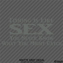 Fishing Is Like Sex, You Never Know What You Might Catch Vinyl Decal