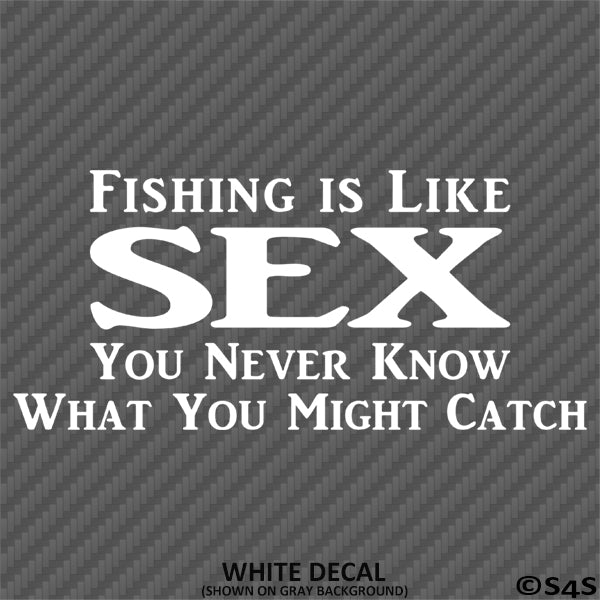 Fishing Is Like Sex, You Never Know What You Might Catch Vinyl Decal