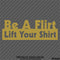 Be A Flirt Lift Your Shirt Funny Automotive Vinyl Decal