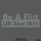 Be A Flirt Lift Your Shirt Funny Automotive Vinyl Decal