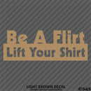 Be A Flirt Lift Your Shirt Funny Automotive Vinyl Decal