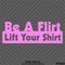 Be A Flirt Lift Your Shirt Funny Automotive Vinyl Decal