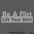 Be A Flirt Lift Your Shirt Funny Automotive Vinyl Decal