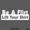 Be A Flirt Lift Your Shirt Funny Automotive Vinyl Decal