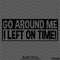 Go Around Me, I Left On Time! Funny Vinyl Decal