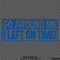 Go Around Me, I Left On Time! Funny Vinyl Decal