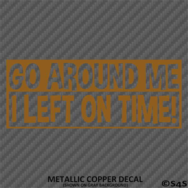 Go Around Me, I Left On Time! Funny Vinyl Decal