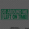 Go Around Me, I Left On Time! Funny Vinyl Decal