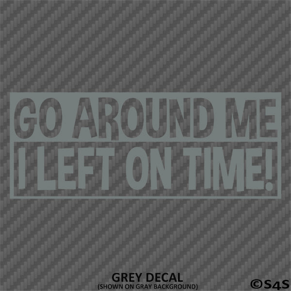 Go Around Me, I Left On Time! Funny Vinyl Decal