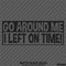 Go Around Me, I Left On Time! Funny Vinyl Decal