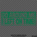 Go Around Me, I Left On Time! Funny Vinyl Decal