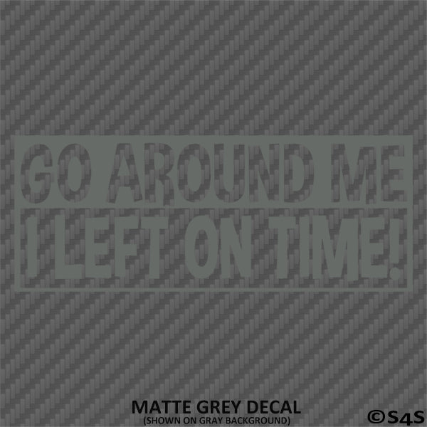 Go Around Me, I Left On Time! Funny Vinyl Decal