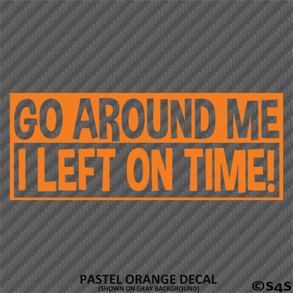 Go Around Me, I Left On Time! Funny Vinyl Decal