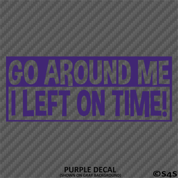 Go Around Me, I Left On Time! Funny Vinyl Decal