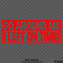 Go Around Me, I Left On Time! Funny Vinyl Decal