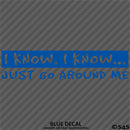 I Know, I Know Just Go Around Me Funny Vinyl Decal