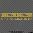 I Know, I Know Just Go Around Me Funny Vinyl Decal