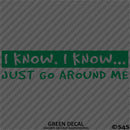 I Know, I Know Just Go Around Me Funny Vinyl Decal