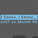 I Know, I Know Just Go Around Me Funny Vinyl Decal
