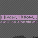 I Know, I Know Just Go Around Me Funny Vinyl Decal