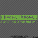 I Know, I Know Just Go Around Me Funny Vinyl Decal