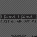 I Know, I Know Just Go Around Me Funny Vinyl Decal