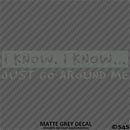 I Know, I Know Just Go Around Me Funny Vinyl Decal