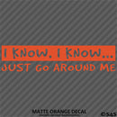 I Know, I Know Just Go Around Me Funny Vinyl Decal