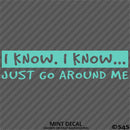 I Know, I Know Just Go Around Me Funny Vinyl Decal