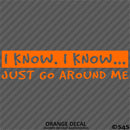 I Know, I Know Just Go Around Me Funny Vinyl Decal