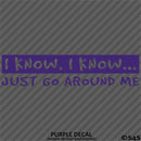 I Know, I Know Just Go Around Me Funny Vinyl Decal