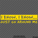 I Know, I Know Just Go Around Me Funny Vinyl Decal