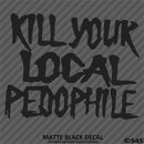 Kill Your Local Pedophile Vinyl Decal